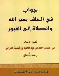 جواب في الحلف بغير الله والصلاة إلى القبور ويليه فصل في الاستغاثة