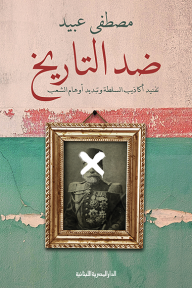 ضد التاريخ : تفنيد أكاذيب السلطة وتبديد أوهام الشعب